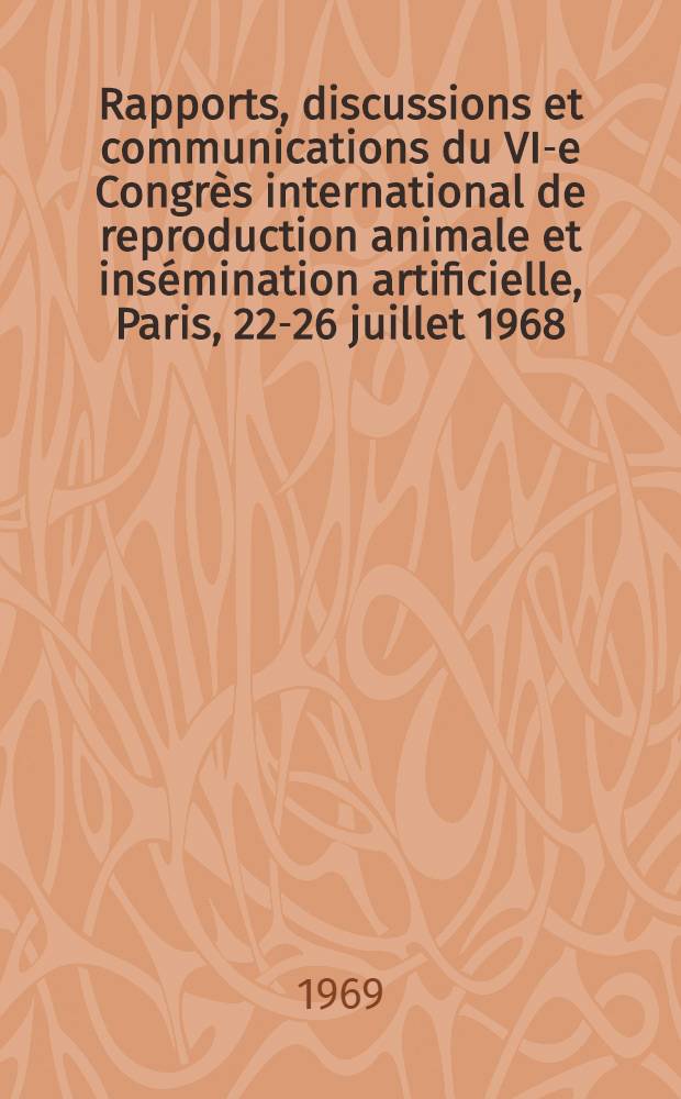 [Rapports, discussions et communications du] VI-e Congrès international de reproduction animale et insémination artificielle, Paris, 22-26 juillet 1968 : Physiologie, pathologie, insémination artificielle. Vol. 2