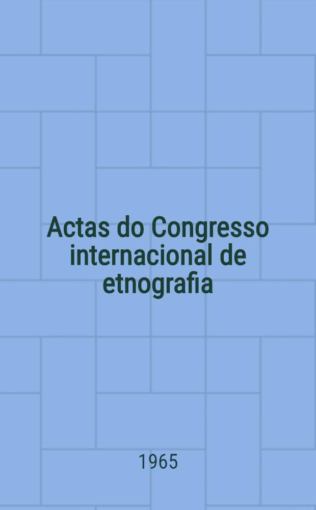 Actas do Congresso internacional de etnografia : Promovido pela Câmara municipal de Santo Tirso de 10 a 18 de julho de 1963. Vol. 1 : Crónica do congresso e 1-a secção