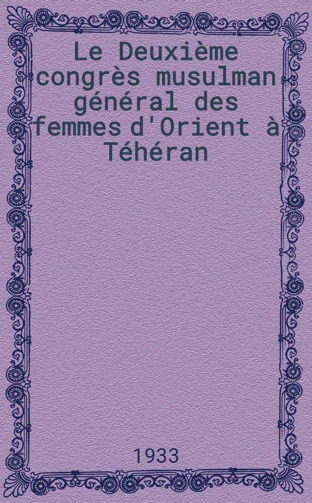 Le Deuxi&egrave;me congr&egrave;s musulman g&eacute;n&eacute;ral des femmes d'Orient &agrave; T&eacute;h&eacute;ran (novembre - d&eacute;cembre 1932) : Documentation r&eacute;unie et traduction revue