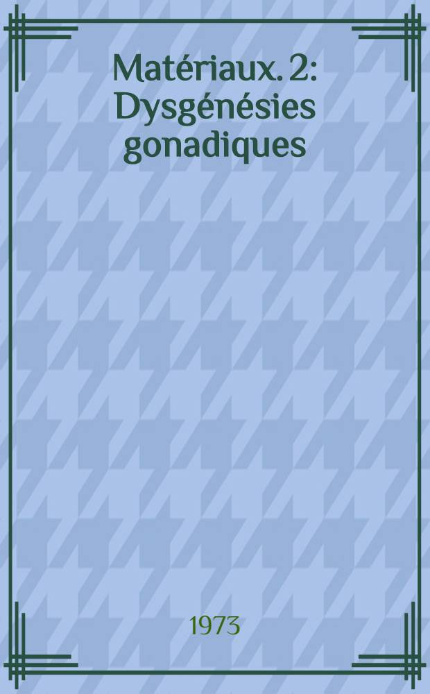 [Mat&eacute;riaux]. 2 : Dysg&eacute;n&eacute;sies gonadiques