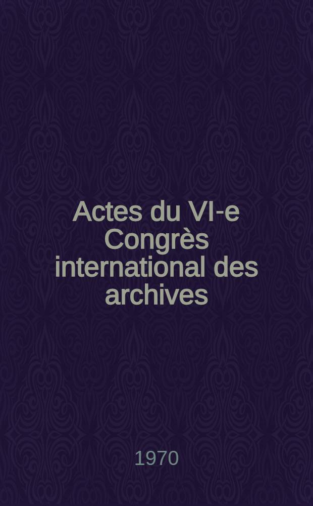 Actes du VI-e Congrès international des archives : (Madrid, 3-7 sept. 1968)