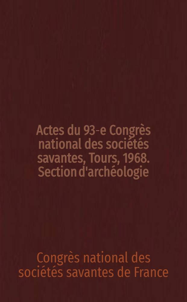 Actes du 93-e Congrès national des sociétés savantes, Tours, 1968. Section d'archéologie
