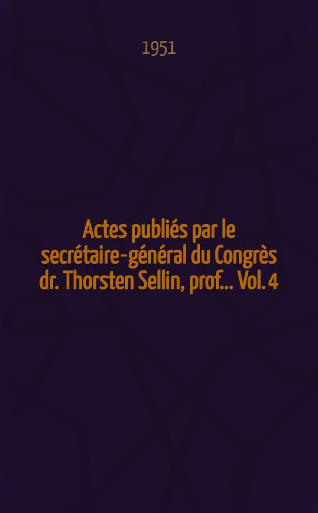 Actes publiés par le secrétaire-général du Congrès dr. Thorsten Sellin, prof. ... Vol. 4 : Rapports généraux et nationaux de la Section 2