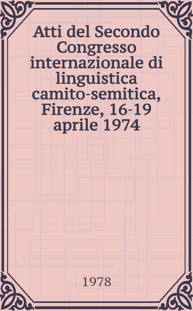 Atti del Secondo Congresso internazionale di linguistica camito-semitica, Firenze, 16-19 aprile 1974