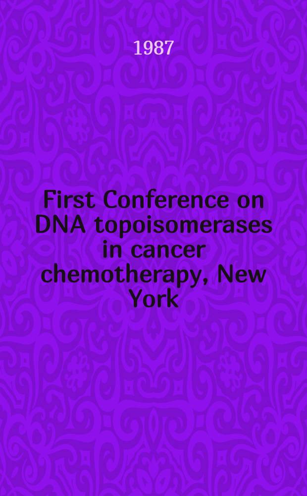 First Conference on DNA topoisomerases in cancer chemotherapy, New York (N. Y.), Nov. 19-20, 1986