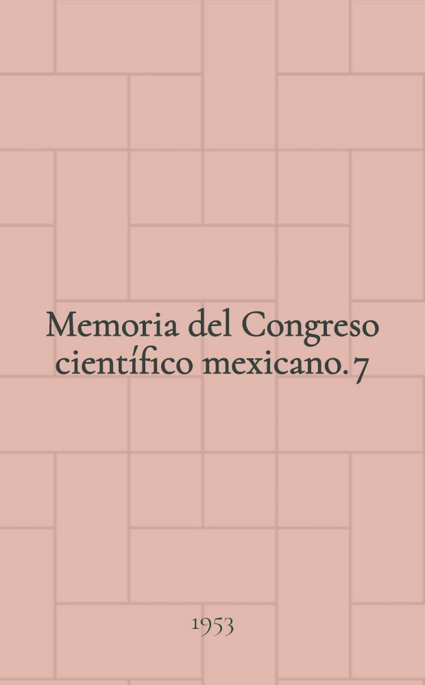 Memoria del Congreso científico mexicano. 7 : Ciencias biológicas