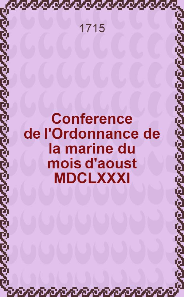 Conference de l'Ordonnance de la marine du mois d'aoust MDCLXXXI : Avec les anciennes ordonnances, le droit romain, & les reglemens sur cette matiere
