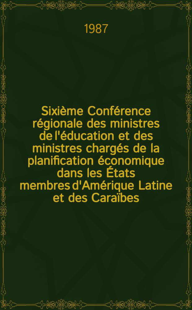Sixième Conférence régionale des ministres de l'éducation et des ministres chargés de la planification économique dans les États membres d'Amérique Latine et des Caraïbes, organisée par l'UNESCO avec la coopération de la CEPALC, Bogota, 30 mars - 4 avr. 1987 : Rapp. final