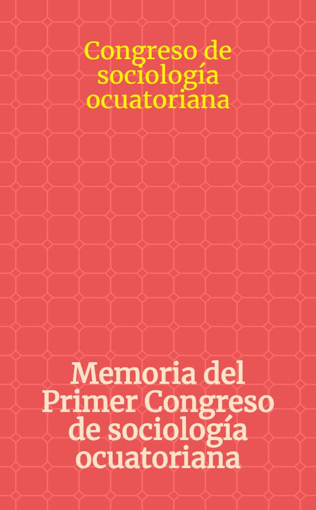 Memoria del Primer Congreso de sociología ocuatoriana : Cuenca mayo 20-24 1957 : T. 1-2