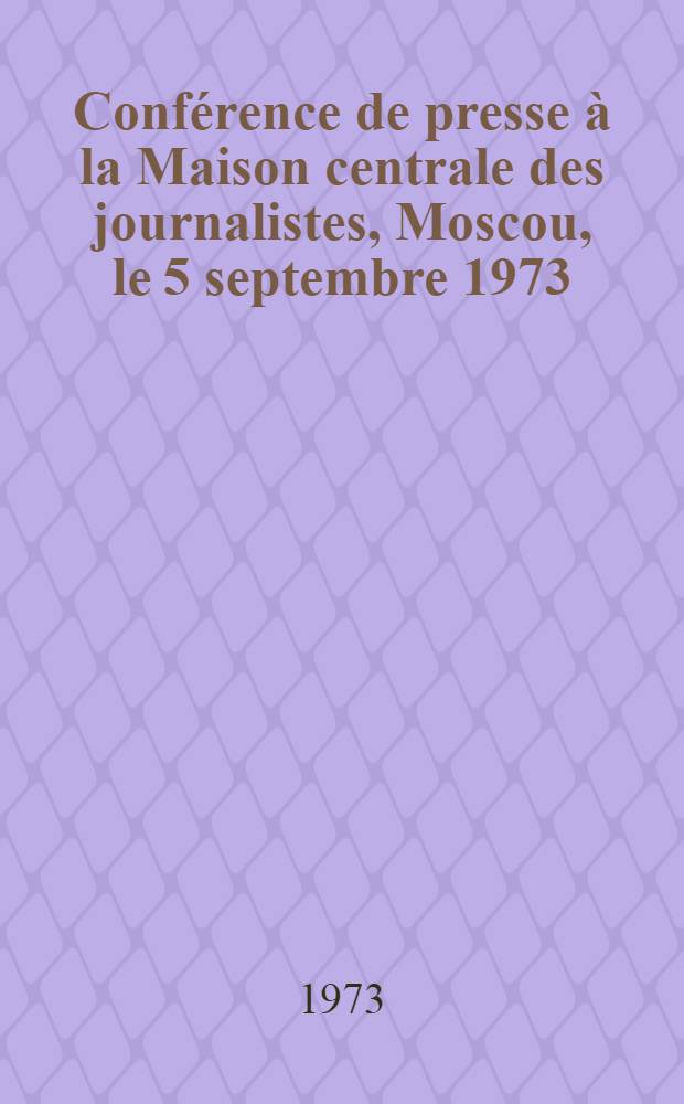 Conférence de presse à la Maison centrale des journalistes, Moscou, le 5 septembre 1973 (sur le procès de Yakir et Krassine)
