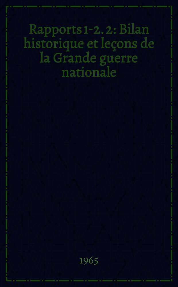 [Rapports 1-2]. [2] : Bilan historique et le&ccedil;ons de la Grande guerre nationale