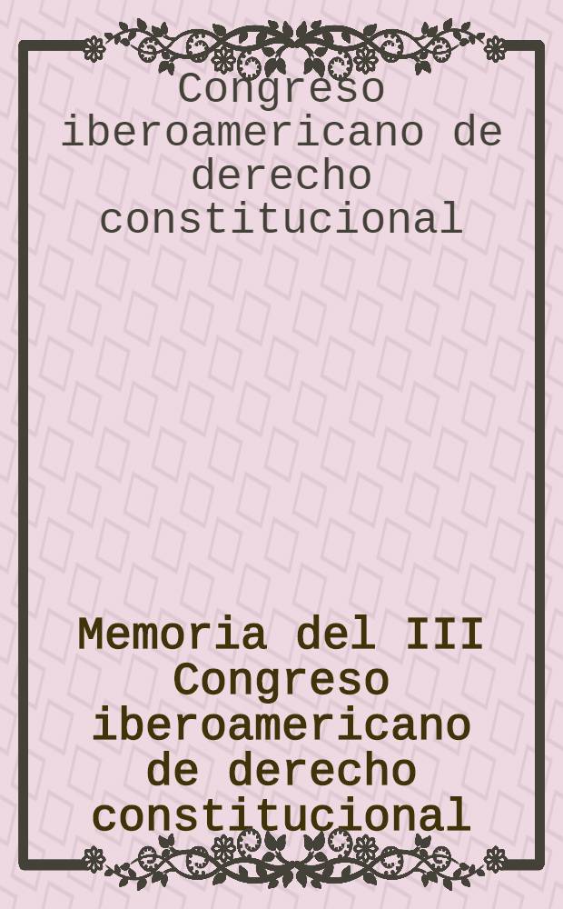 Memoria del III Congreso iberoamericano de derecho constitucional