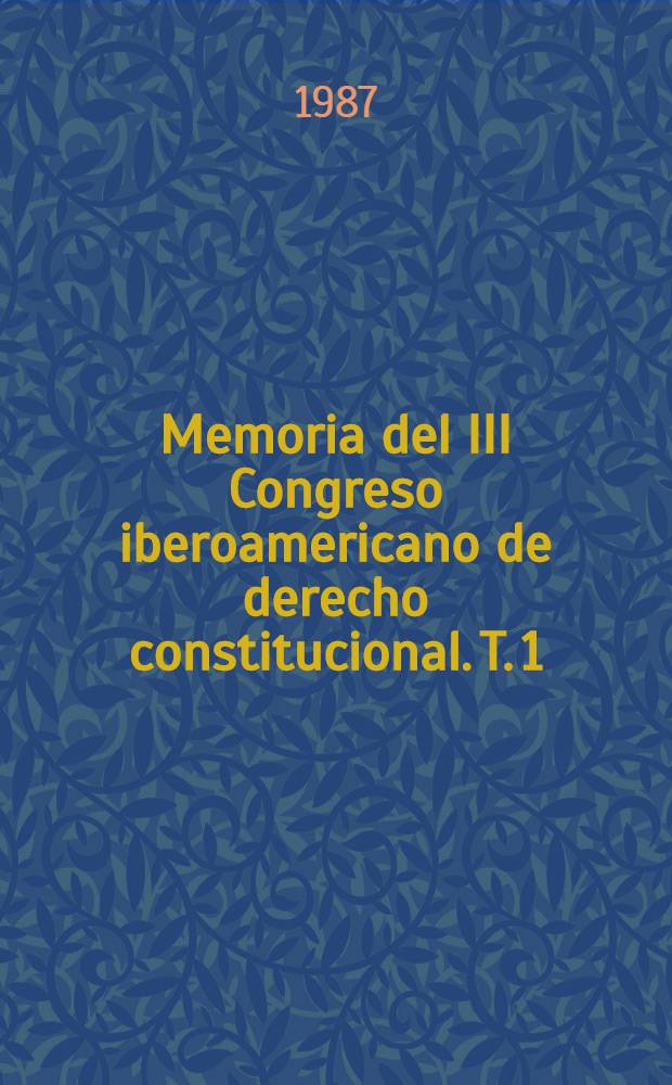 Memoria del III Congreso iberoamericano de derecho constitucional. T. 1