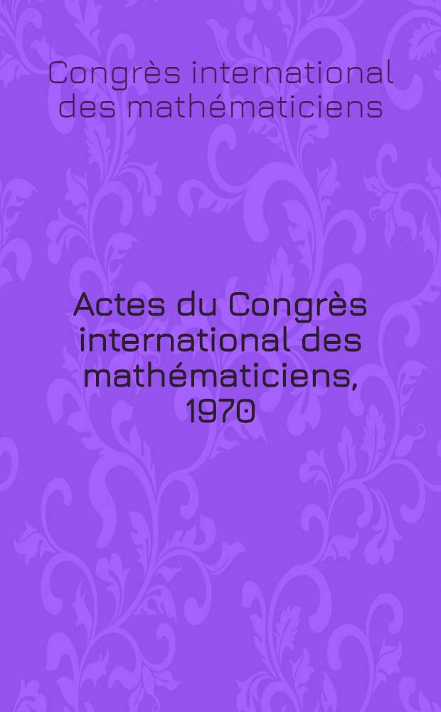 Actes du Congrès international des mathématiciens, 1970