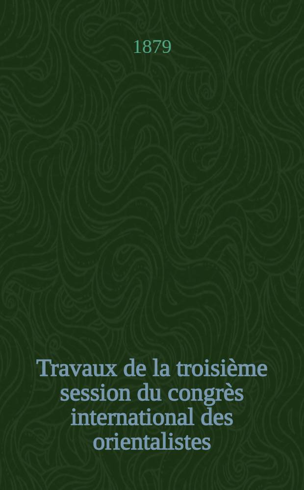 Travaux de la troisième session du congrès international des orientalistes : St.-Pétersbourg, 1876 T. 1, 2. T. 2