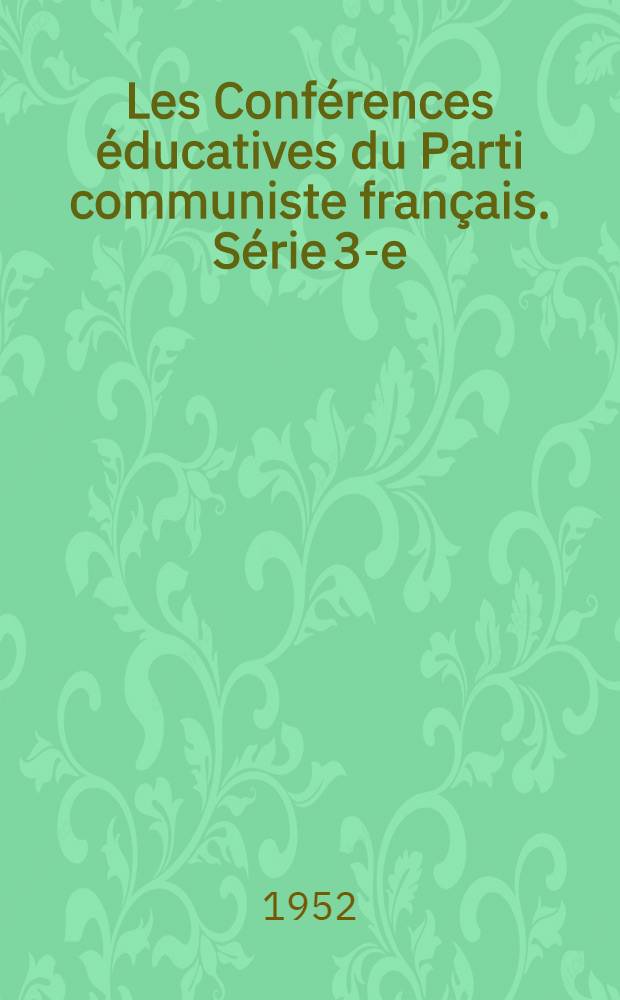 Les Conférences éducatives du Parti communiste français. Série 3-e