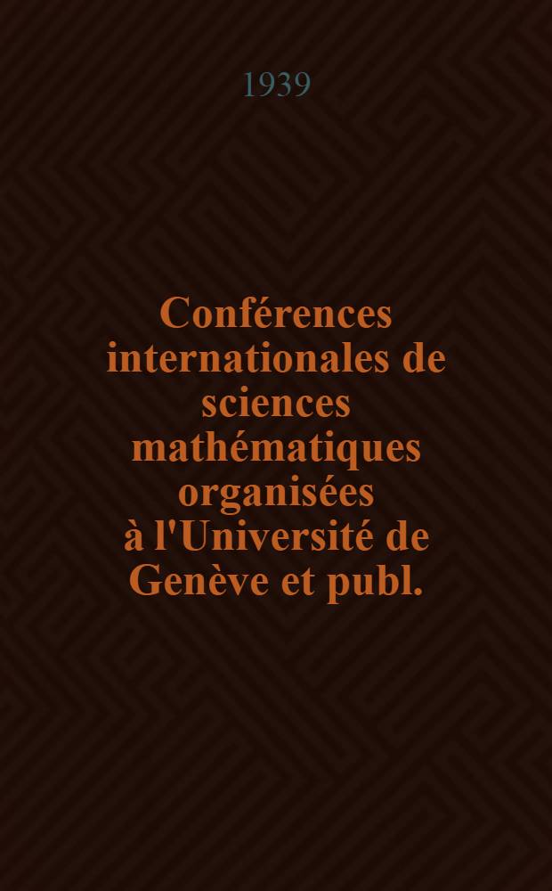 Conférences internationales de sciences mathématiques organisées à l'Université de Genève et publ.