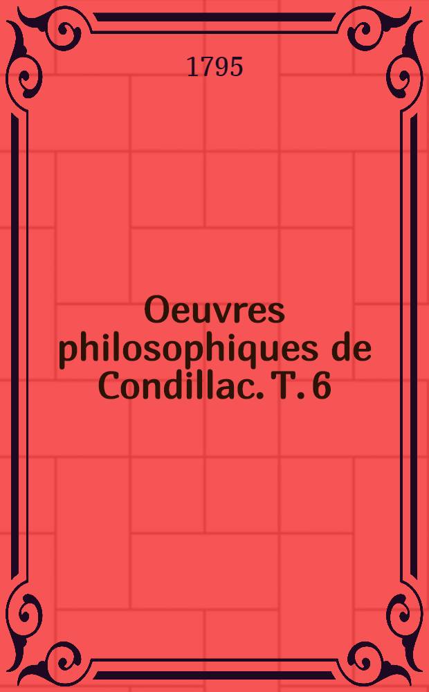 Oeuvres philosophiques de Condillac. T. 6 : Traité des animaux