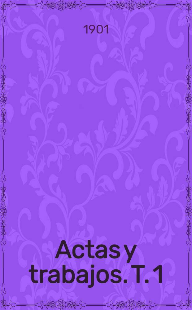 Actas y trabajos. T. 1 : Sesiones generales. - Exposición internacional de higiene. - Sección de medicina interna