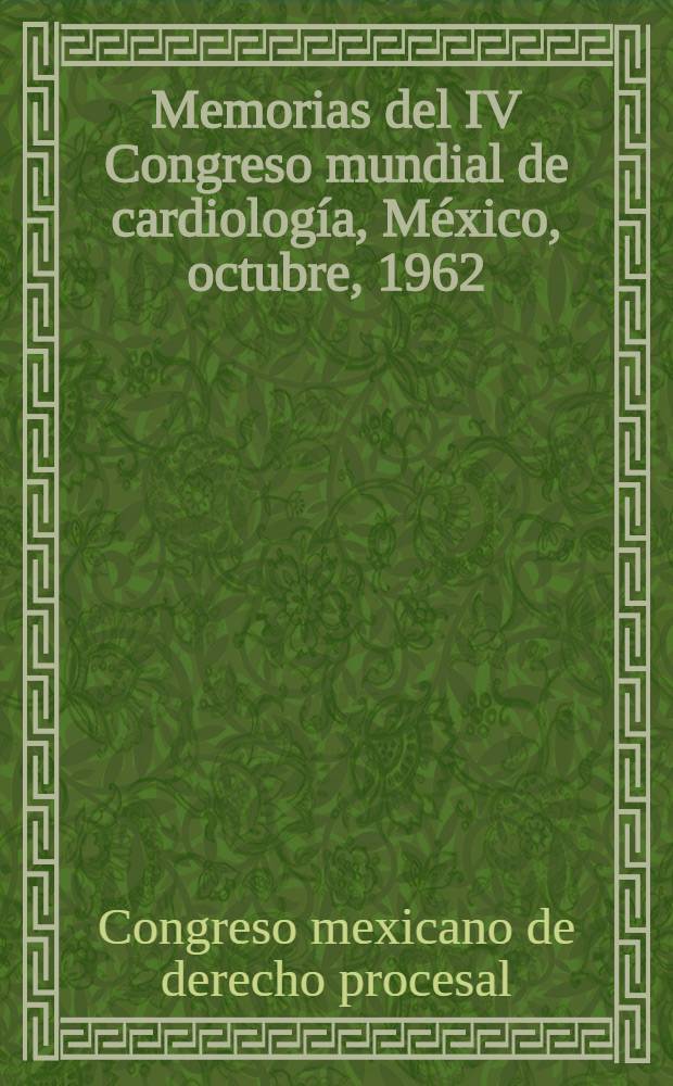 Memorias del IV Congreso mundial de cardiología, México, octubre, 1962