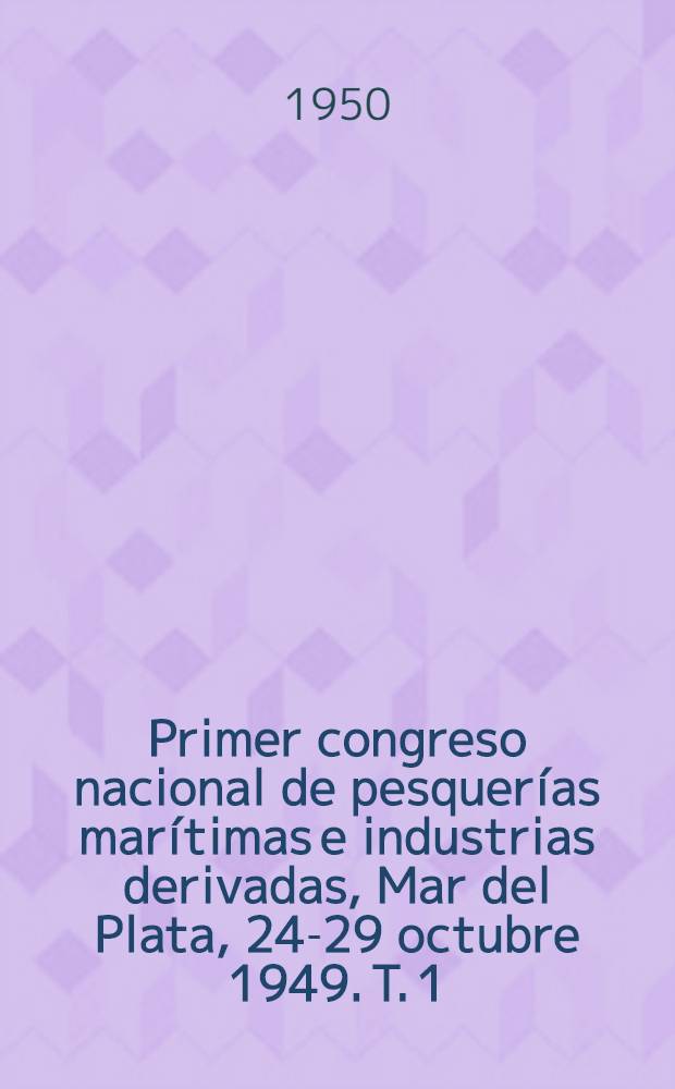 Primer congreso nacional de pesquerías marítimas e industrias derivadas, Mar del Plata, 24-29 octubre 1949. T. 1 : Recomendaciones