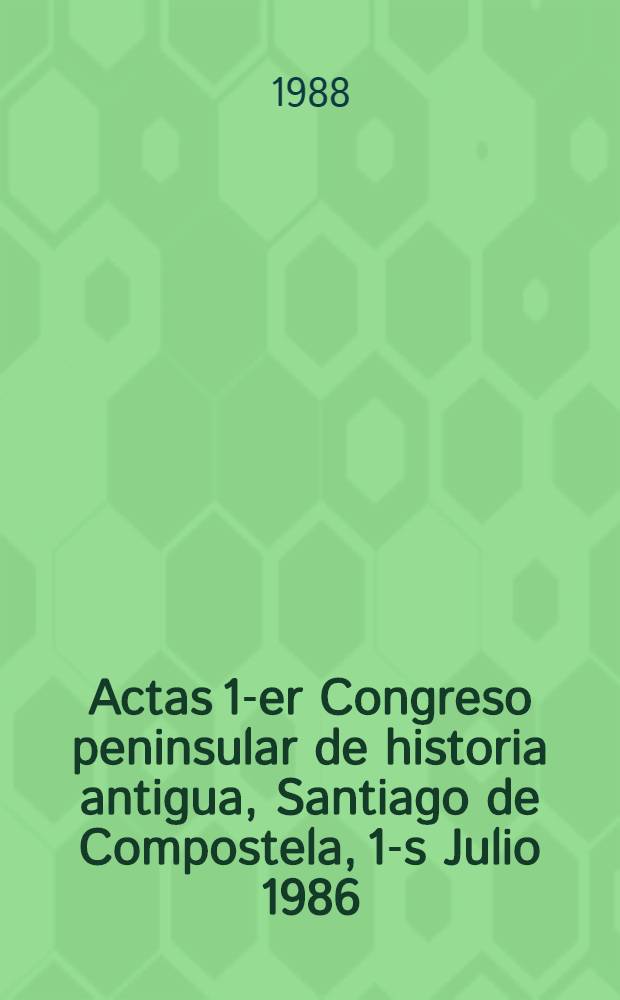 Actas 1-er Congreso peninsular de historia antigua, Santiago de Compostela, 1-s Julio 1986