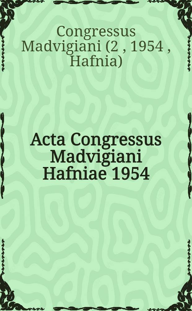 Acta Congressus Madvigiani Hafniae 1954 = Actes du Deuxi&egrave;me congr&egrave;s international des &eacute;tudes classiques = Proceedings of the Second International congress of classical studies