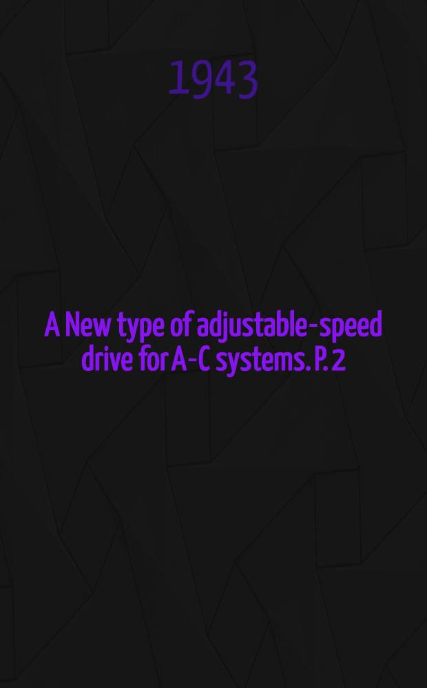 A New type of adjustable-speed drive for A-C systems. [P. 2]