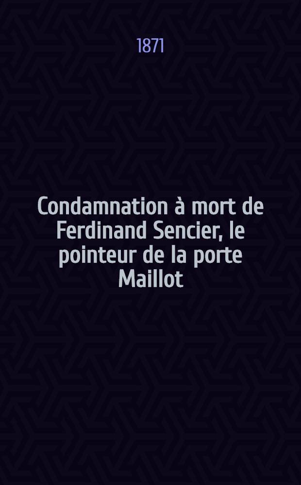 Condamnation à mort de Ferdinand Sencier, le pointeur de la porte Maillot; Arrestation du "Vrai Père Duchênel" ... (Gustave Marotteau) / Premier Conseil de guerre de Versailles