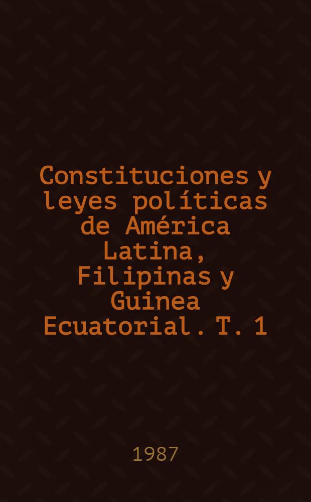 Constituciones y leyes políticas de América Latina, Filipinas y Guinea Ecuatorial. T. 1 : La expectativa revolucionaria