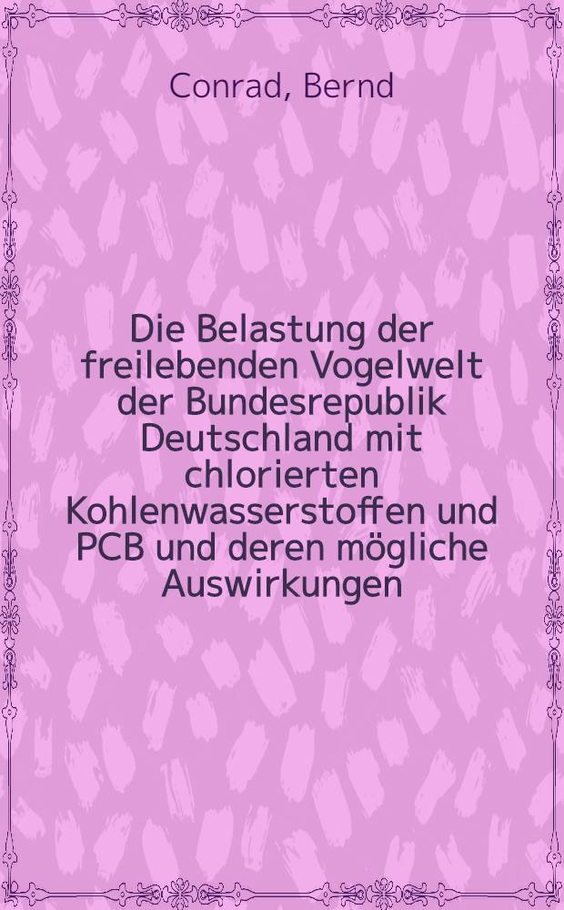 Die Belastung der freilebenden Vogelwelt der Bundesrepublik Deutschland mit chlorierten Kohlenwasserstoffen und PCB und deren mögliche Auswirkungen : Inaug.-Diss. ... der Math.-naturwiss. Fak. der Univ. zu Köln