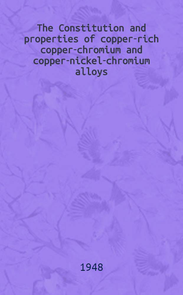 The Constitution and properties of copper-rich copper-chromium and copper-nickel-chromium alloys