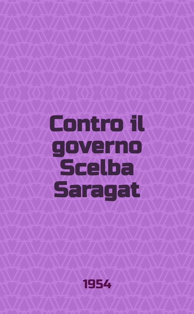 Contro il governo Scelba Saragat : Raccolta