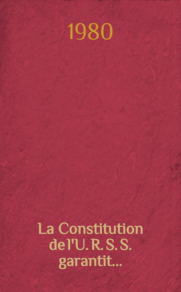 La Constitution de l'U. R. S. S. garantit ...