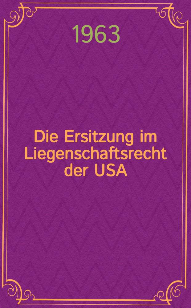 Die Ersitzung im Liegenschaftsrecht der USA : Inaug.-Diss. ... der Univ. zu K&ouml;ln