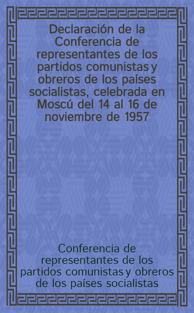 Declaración de la Conferencia de representantes de los partidos comunistas y obreros de los países socialistas, celebrada en Moscú del 14 al 16 de noviembre de 1957. Manifiesto de la paz