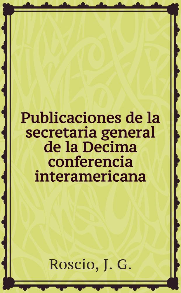 Publicaciones de la secretaria general de la Decima conferencia interamericana : Colecci&oacute;n Historia. No. 8 : Obras