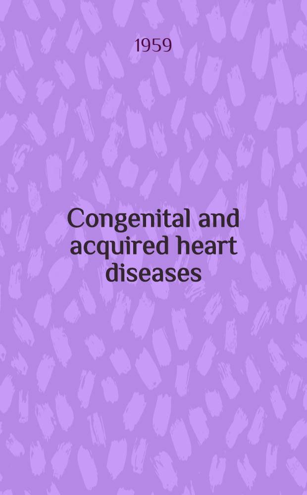 Congenital and acquired heart diseases = Maladies cong&eacute;nitales et acquises du coeur. Insuffisance cardiaque Alt&eacute;rations coronaires. Corr&eacute;lations cardio-pulmonaires = Angeborene und erworbene Herzfehler, Herzinsuffizienz, Erkrankungen der Koronargef&auml;sse. Lungen-Herz-Beziehunren : Cardiac failure : Diseases of the coronary vessels : Correlations between lung and heart : Selected lectures from the Third World congress of cardiology. Brussels, 1958