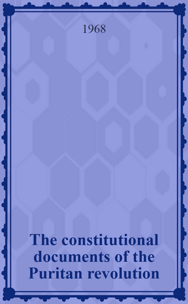 The constitutional documents of the Puritan revolution : 1625-1660