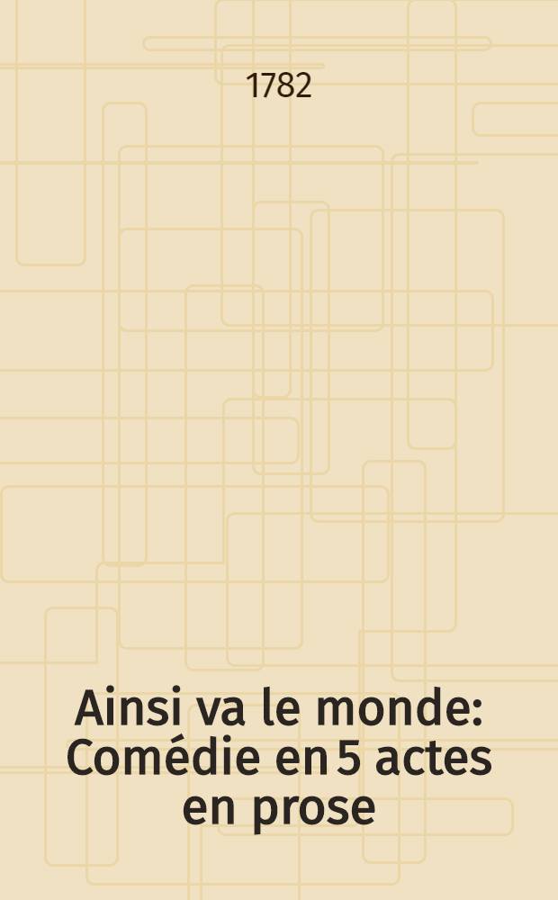 Ainsi va le monde : Comédie en 5 actes en prose