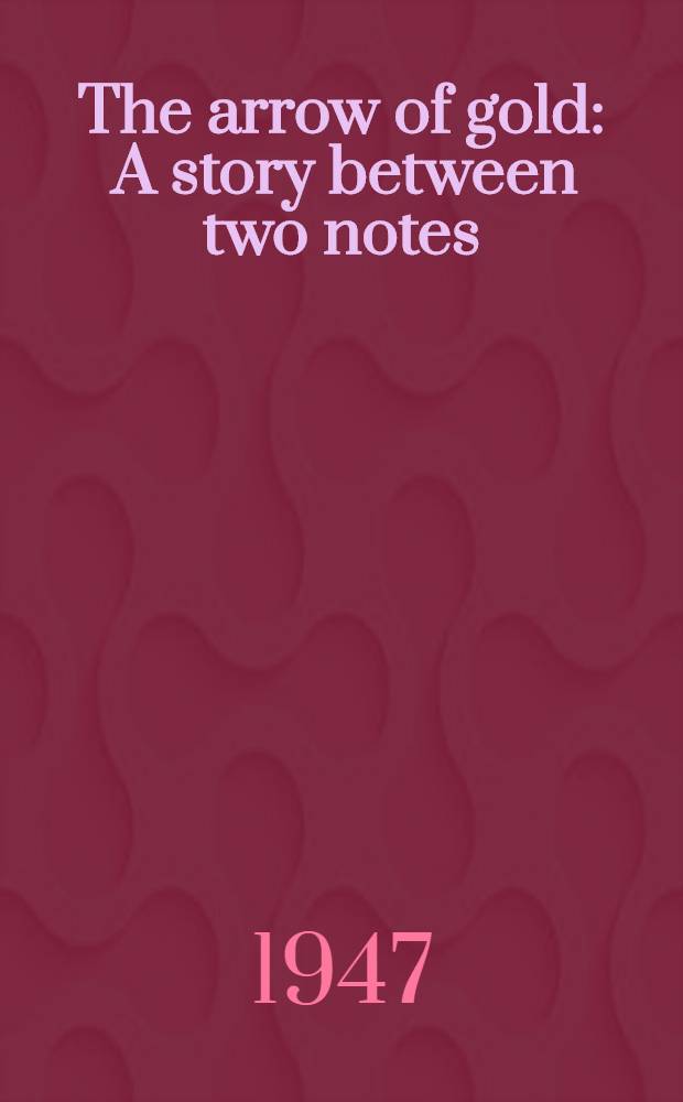 The arrow of gold : A story between two notes