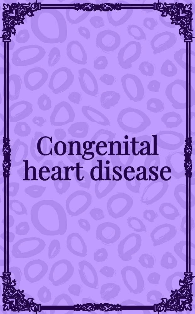 Congenital heart disease : Pathogenetic factors, natural history, diagnosis and surgical treatment : An International symposium under the dir. of Charles P. Bailey, M. D