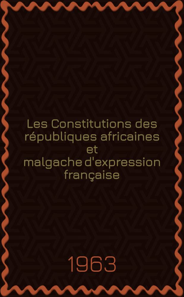 Les Constitutions des républiques africaines et malgache d'expression française (au 1er avril 1963). 2