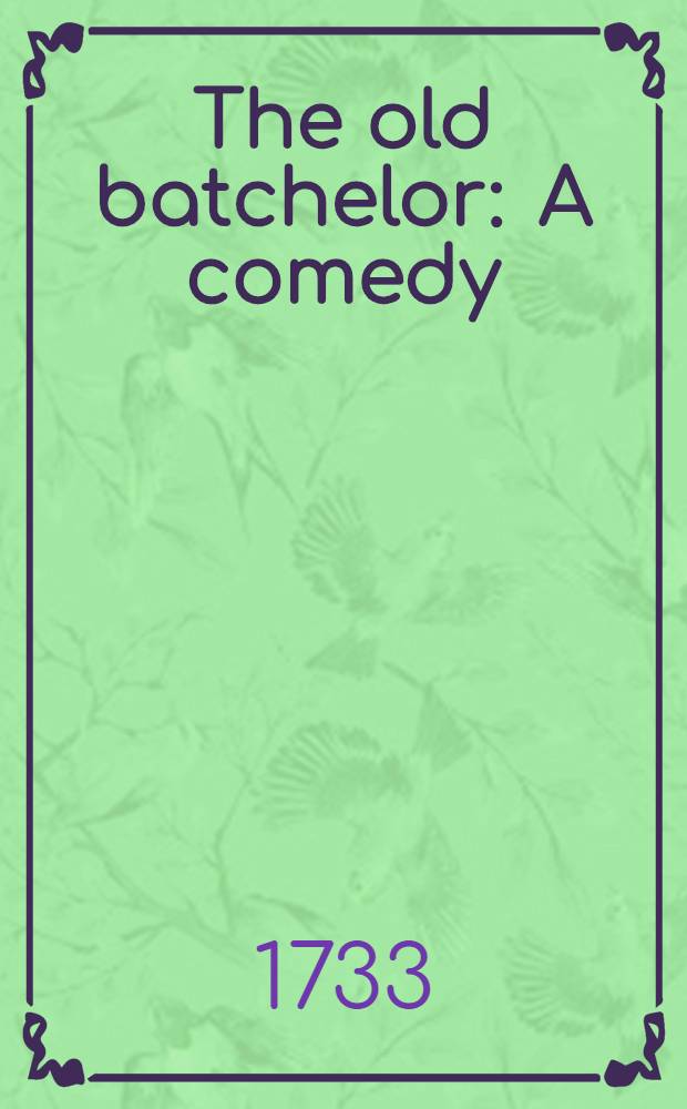 The old batchelor : A comedy