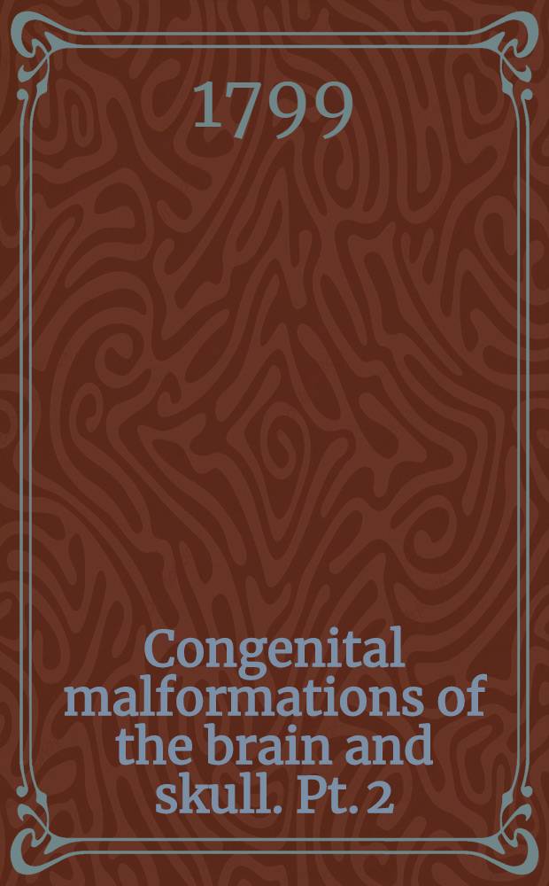Congenital malformations of the brain and skull. Pt. 2