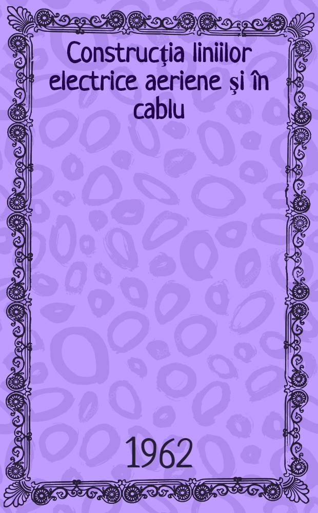 Construcţia liniilor electrice aeriene şi în cablu