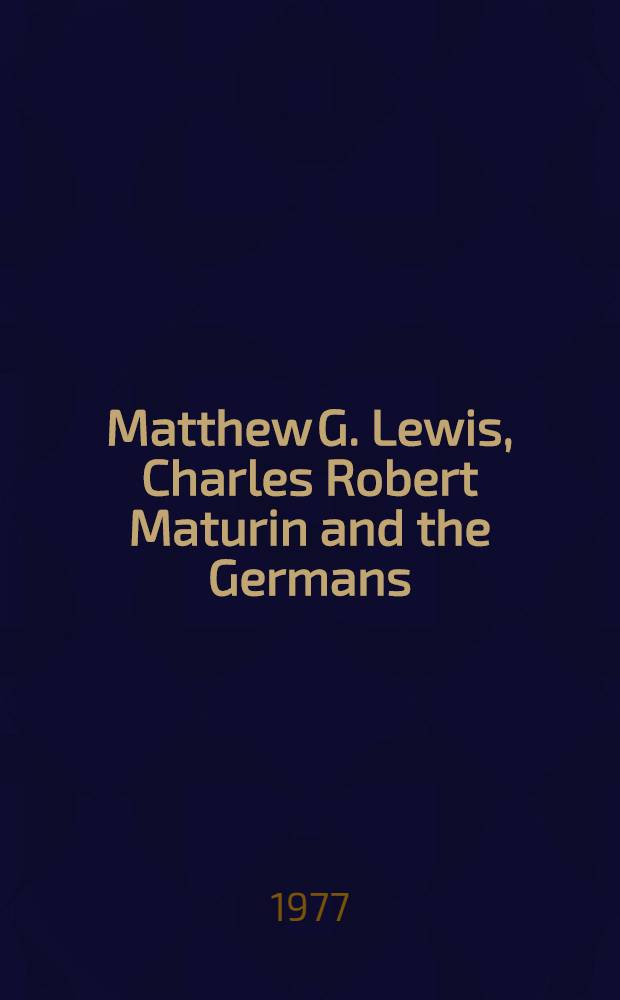 Matthew G. Lewis, Charles Robert Maturin and the Germans: an interpretative study of the influence of German literature on two Gothic novels