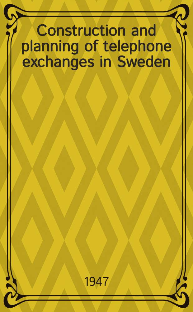 Construction and planning of telephone exchanges in Sweden : Abstracts of articles in the Swedish board of telegraphs' publication "Tekniska meddelanden"