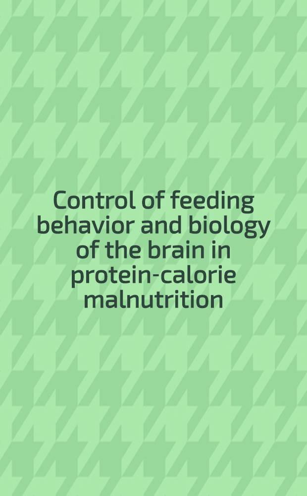 Control of feeding behavior and biology of the brain in protein-calorie malnutrition : Symp.