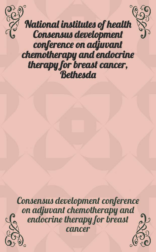 National institutes of health Consensus development conference on adjuvant chemotherapy and endocrine therapy for breast cancer, Bethesda (Md), Sept. 9-11, 1985